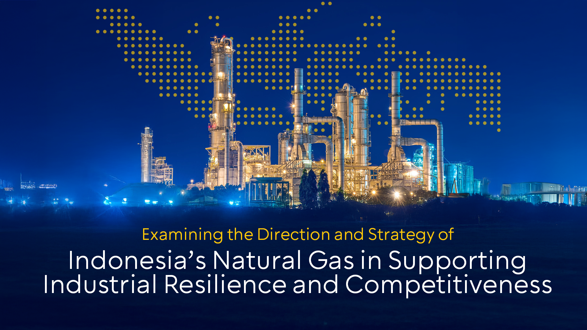 Examining the Direction and Strategy of Indonesia’s Natural Gas in Supporting Industrial Resilience and Competitiveness