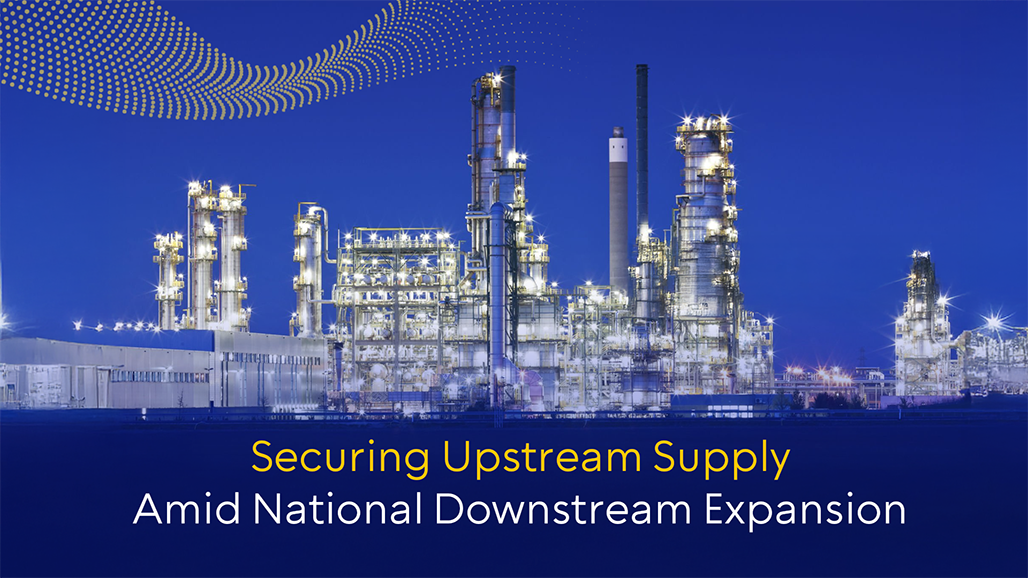 Securing Upstream Supply Amid National Downstream Expansion