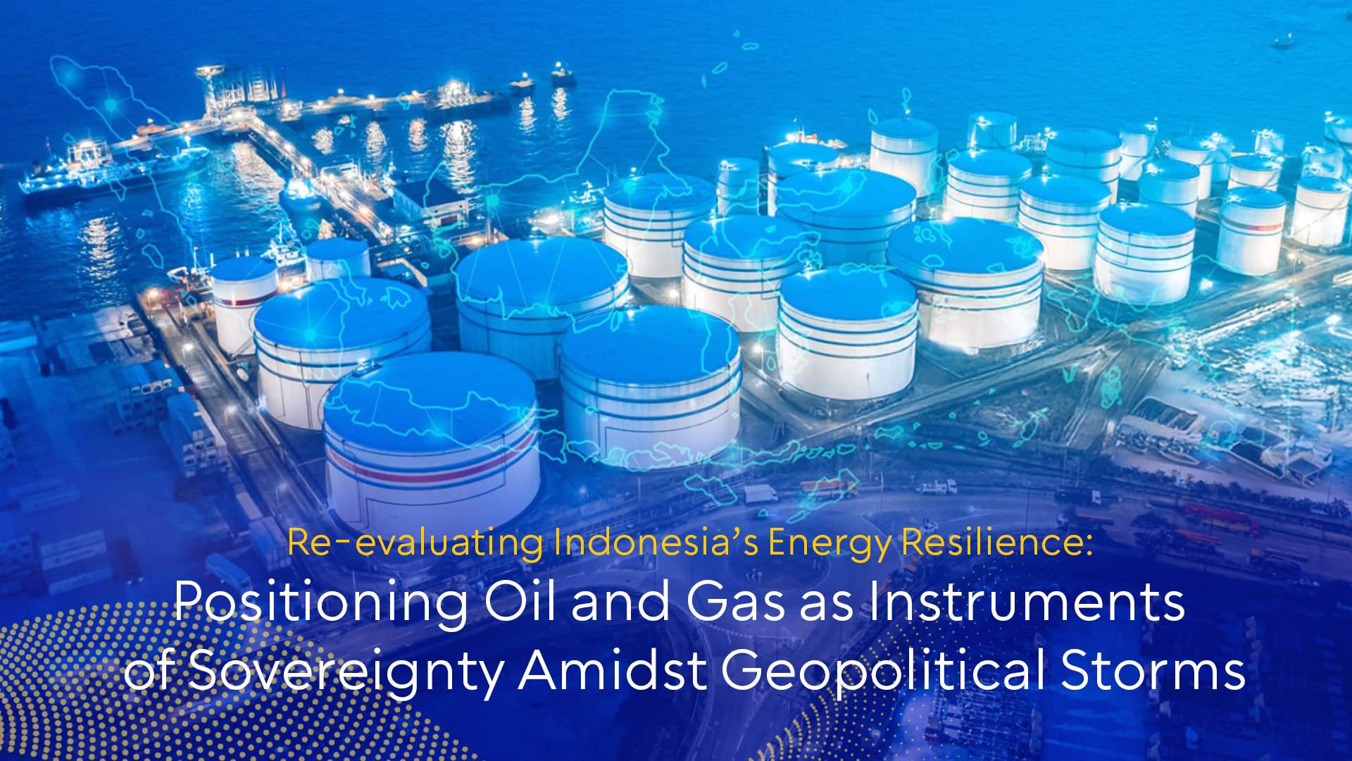 Re-evaluating Indonesia’s Energy Resilience: Positioning Oil and Gas as Instruments of Sovereignty Amidst Geopolitical Storms